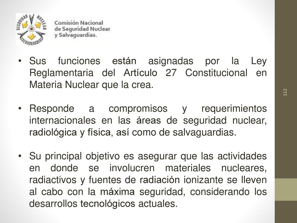 Sus funciones están asignadas por la Ley Reglamentaria del Artículo 27 Constitucional en Materia Nuclear que la crea.
