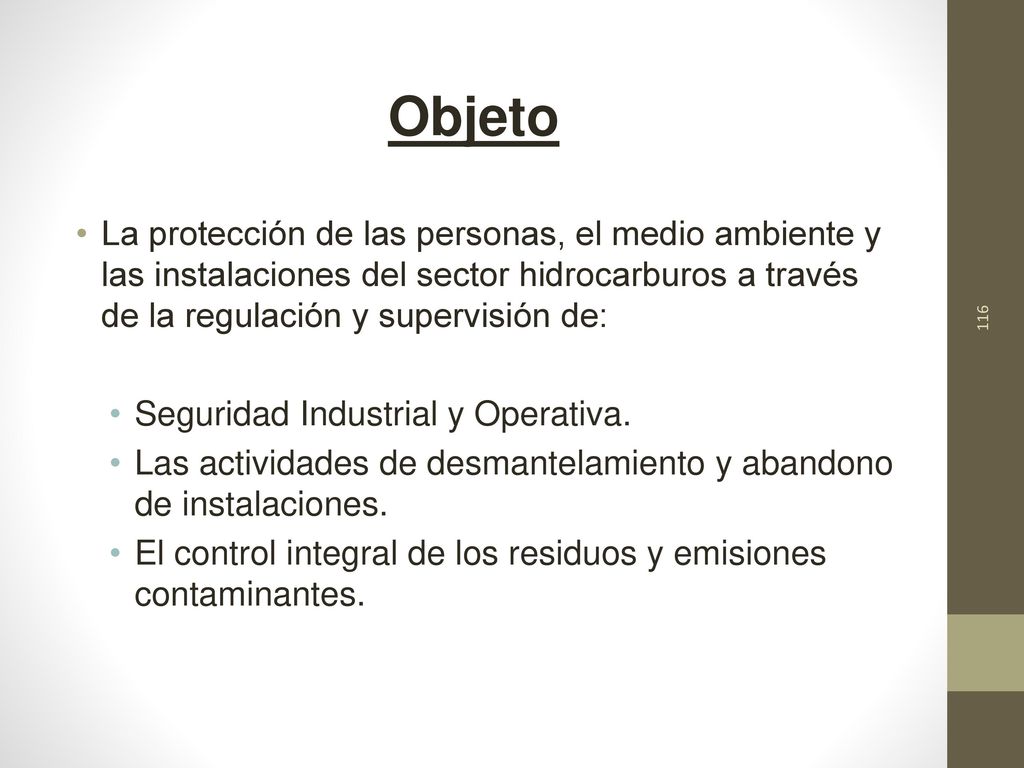Objeto La protección de las personas, el medio ambiente y las instalaciones del sector hidrocarburos a través de la regulación y supervisión de: