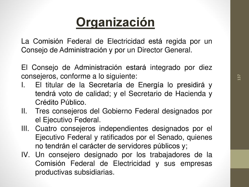 Organización La Comisión Federal de Electricidad está regida por un Consejo de Administración y por un Director General.