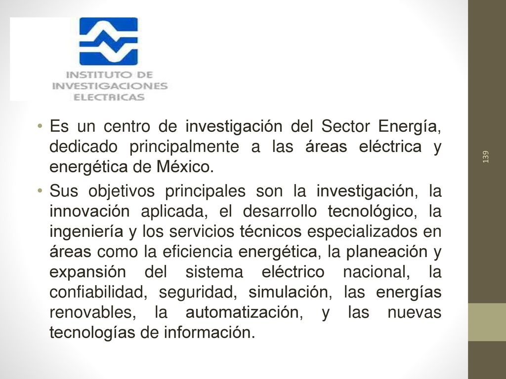 Es un centro de investigación del Sector Energía, dedicado principalmente a las áreas eléctrica y energética de México.