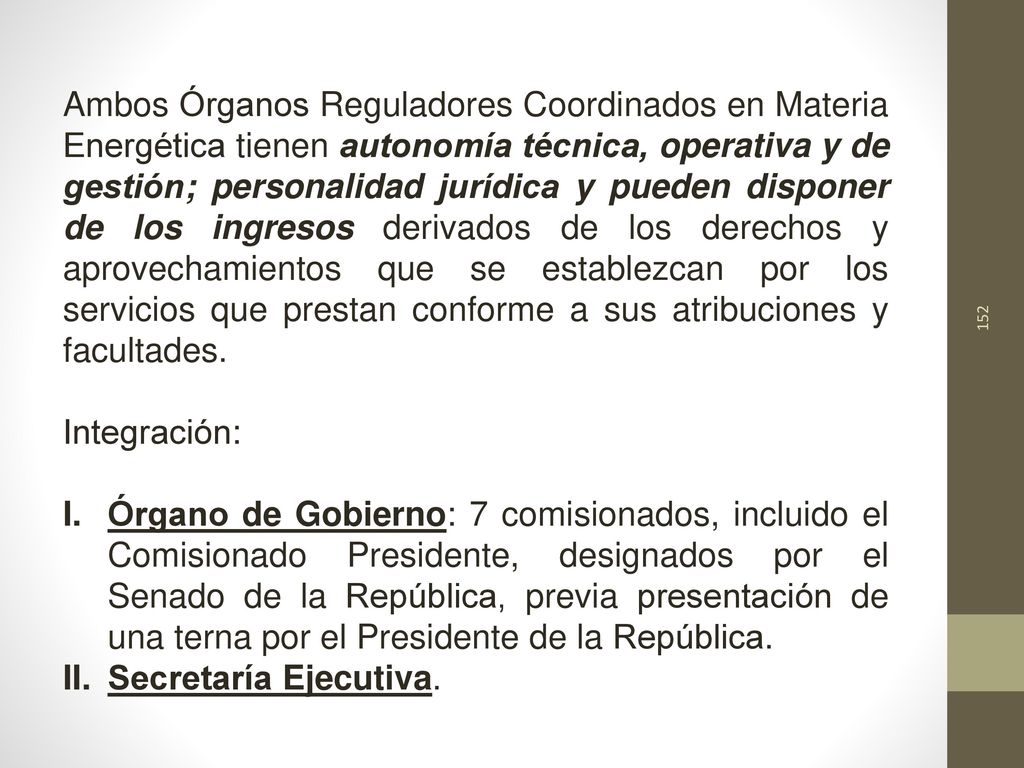 Ambos Órganos Reguladores Coordinados en Materia Energética tienen autonomía técnica, operativa y de gestión; personalidad jurídica y pueden disponer de los ingresos derivados de los derechos y aprovechamientos que se establezcan por los servicios que prestan conforme a sus atribuciones y facultades.
