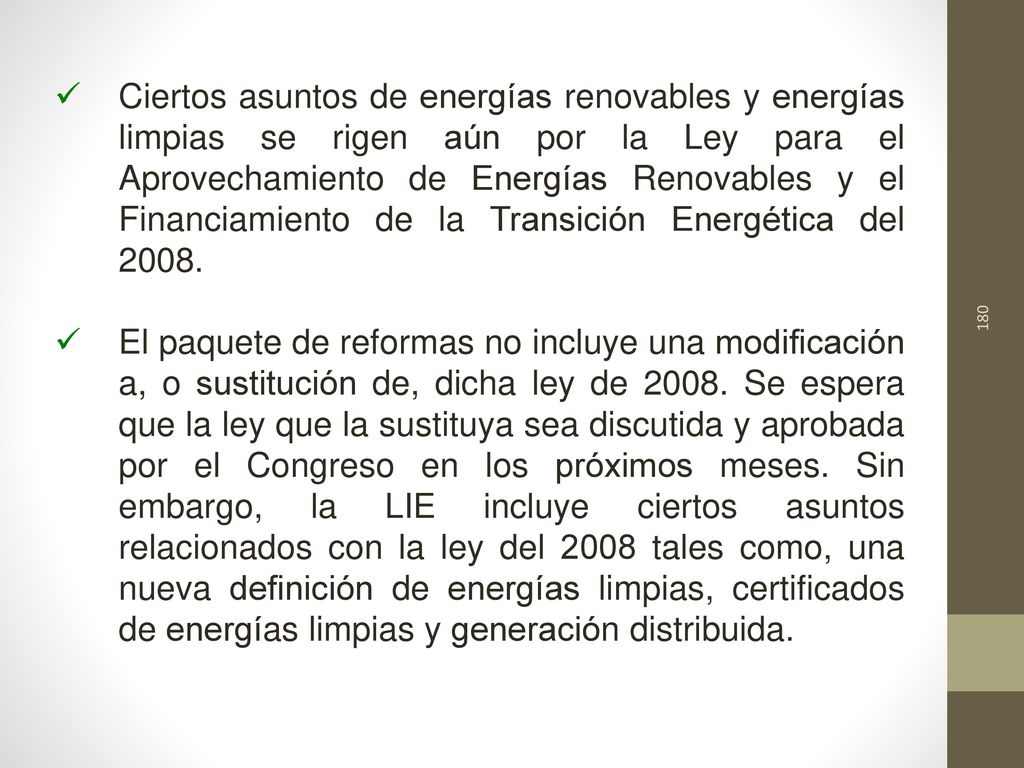 Ciertos asuntos de energías renovables y energías limpias se rigen aún por la Ley para el Aprovechamiento de Energías Renovables y el Financiamiento de la Transición Energética del 2008.