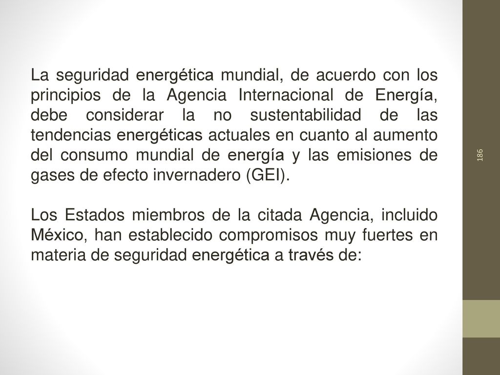 La seguridad energética mundial, de acuerdo con los principios de la Agencia Internacional de Energía, debe considerar la no sustentabilidad de las tendencias energéticas actuales en cuanto al aumento del consumo mundial de energía y las emisiones de gases de efecto invernadero (GEI).