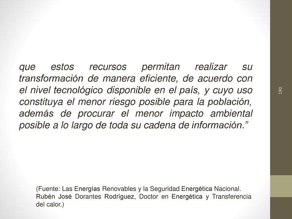 que estos recursos permitan realizar su transformación de manera eficiente, de acuerdo con el nivel tecnológico disponible en el país, y cuyo uso constituya el menor riesgo posible para la población, además de procurar el menor impacto ambiental posible a lo largo de toda su cadena de información.