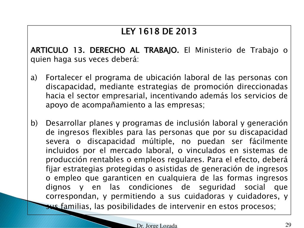 LEY 1618 DE 2013 ARTICULO 13. DERECHO AL TRABAJO. El Ministerio de Trabajo o quien haga sus veces deberá: