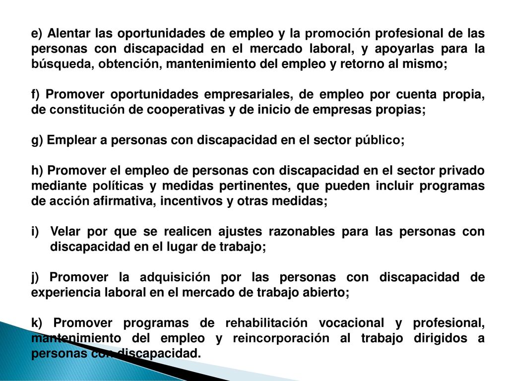 e) Alentar las oportunidades de empleo y la promoción profesional de las personas con discapacidad en el mercado laboral, y apoyarlas para la búsqueda, obtención, mantenimiento del empleo y retorno al mismo;
