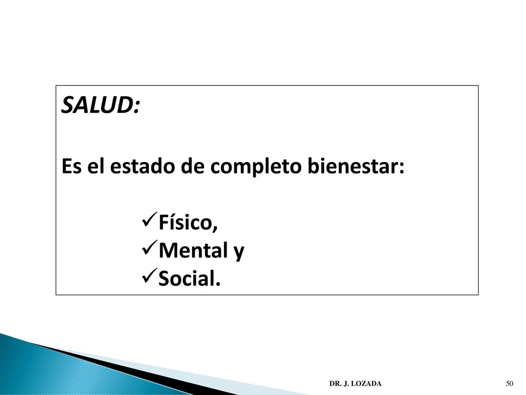 SALUD: Es el estado de completo bienestar: Físico, Mental y Social.