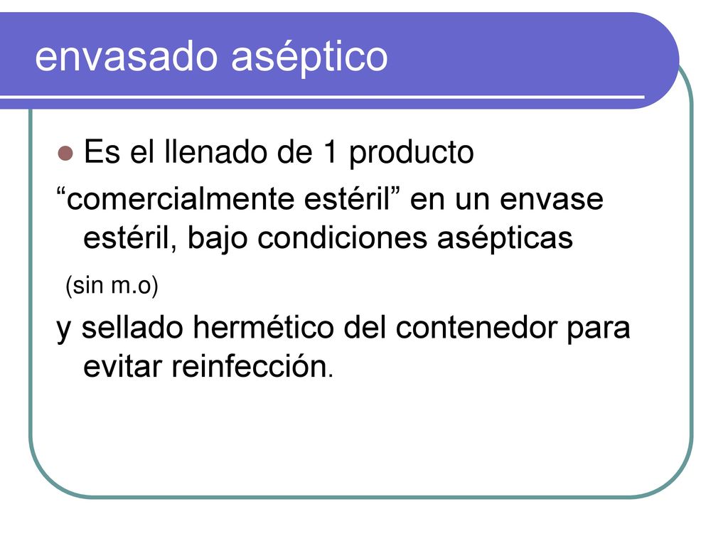 envasado aséptico Es el llenado de 1 producto