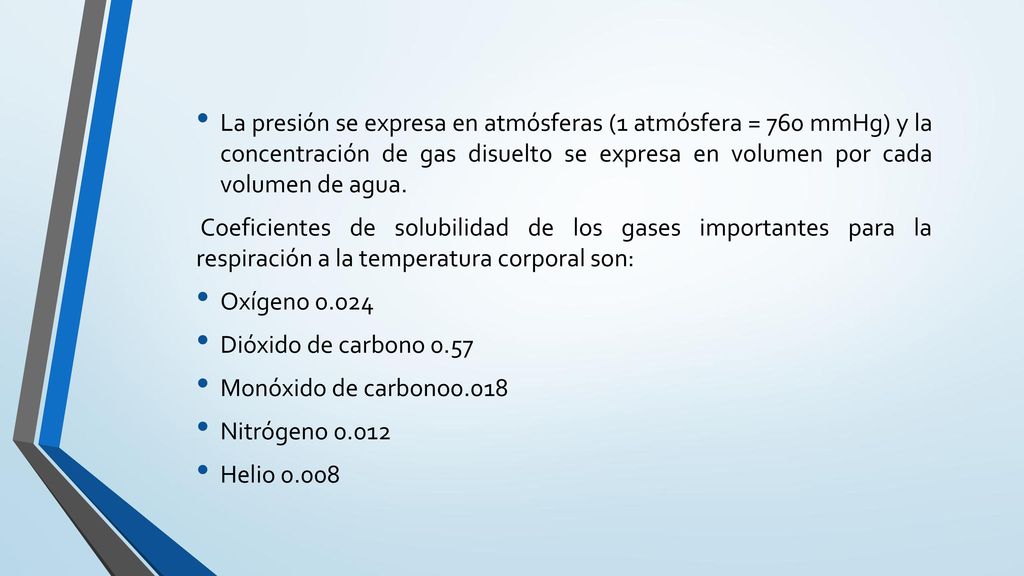 La presión se expresa en atmósferas (1 atmósfera = 760 mmHg) y la concentración de gas disuelto se expresa en volumen por cada volumen de agua.