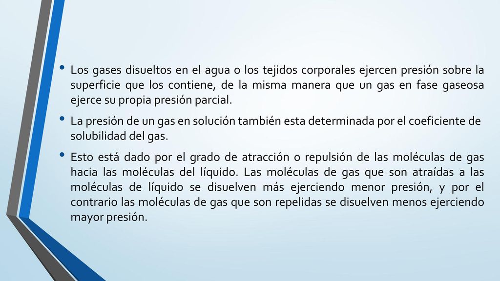 Los gases disueltos en el agua o los tejidos corporales ejercen presión sobre la superficie que los contiene, de la misma manera que un gas en fase gaseosa ejerce su propia presión parcial.