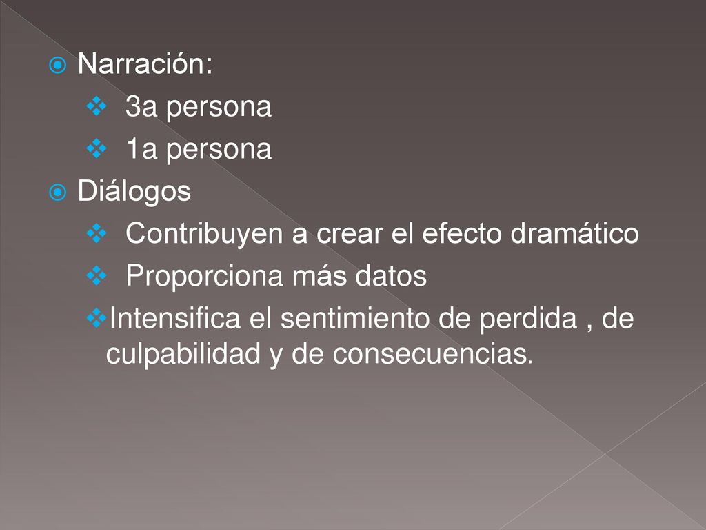 Narración: 3a persona. 1a persona. Diálogos. Contribuyen a crear el efecto dramático. Proporciona más datos.