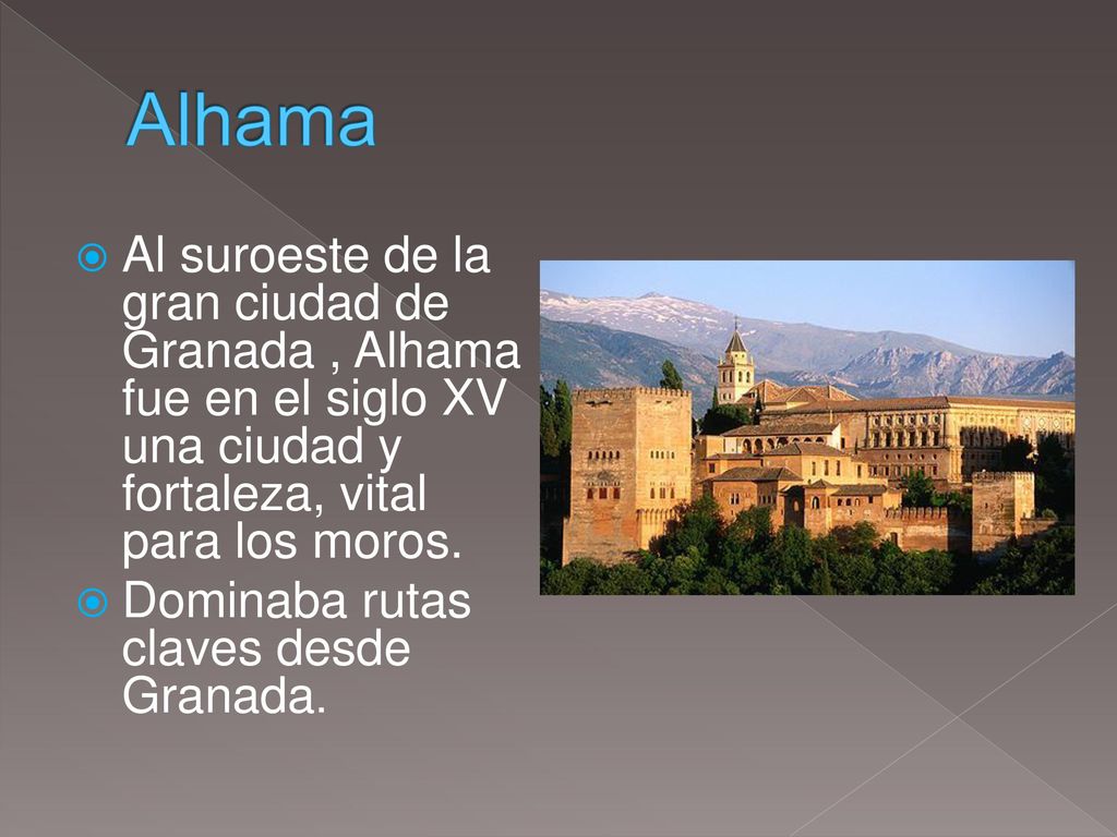 Alhama Al suroeste de la gran ciudad de Granada , Alhama fue en el siglo XV una ciudad y fortaleza, vital para los moros.
