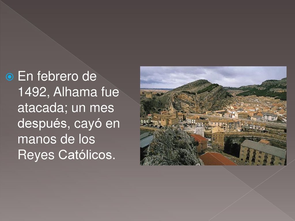 En febrero de 1492, Alhama fue atacada; un mes después, cayó en manos de los Reyes Católicos.
