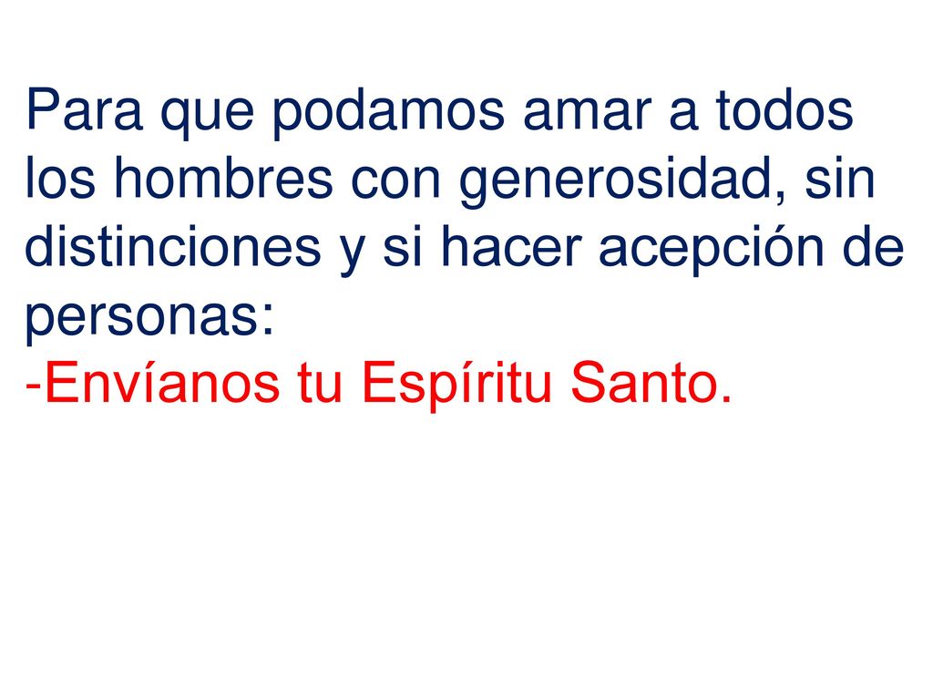 Para que podamos amar a todos los hombres con generosidad, sin distinciones y si hacer acepción de personas: