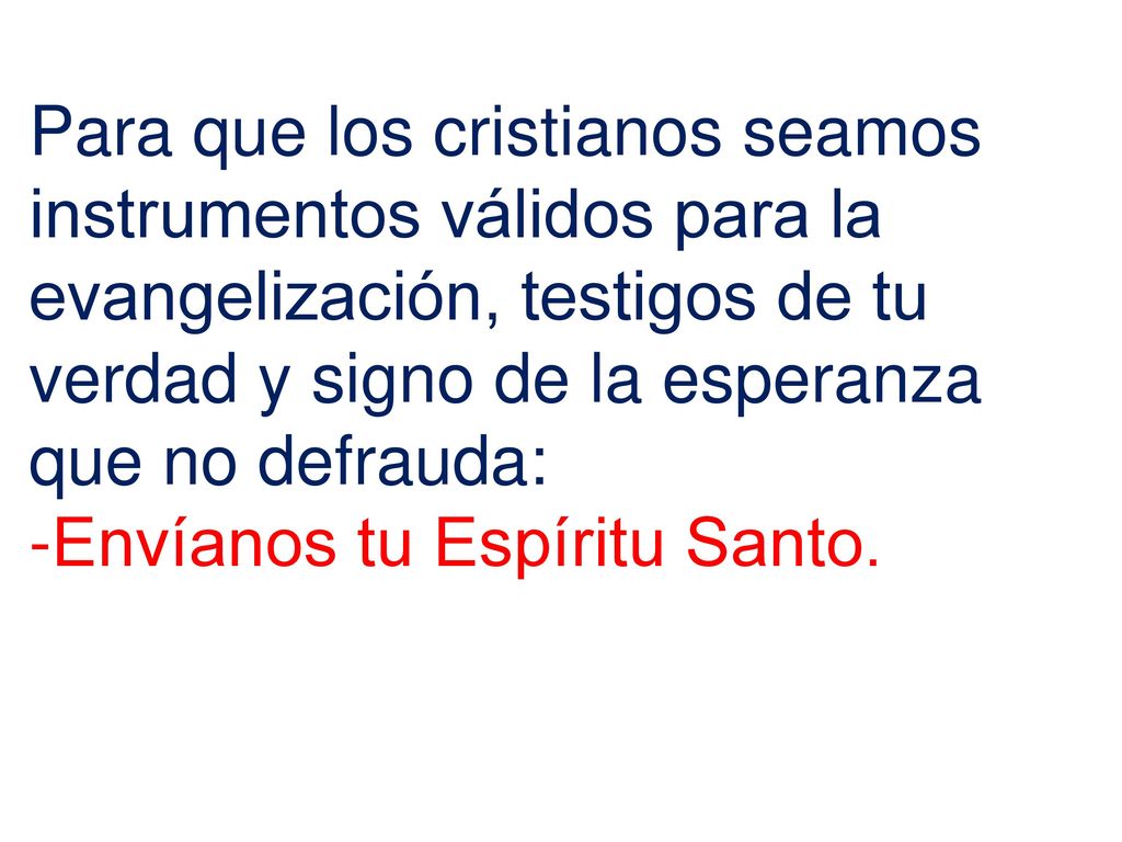 Para que los cristianos seamos instrumentos válidos para la evangelización, testigos de tu verdad y signo de la esperanza que no defrauda: