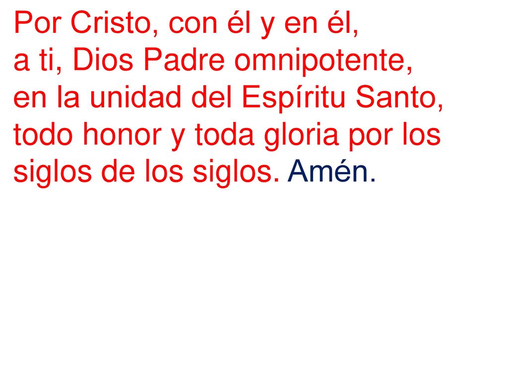 Por Cristo, con él y en él, a ti, Dios Padre omnipotente, en la unidad del Espíritu Santo,