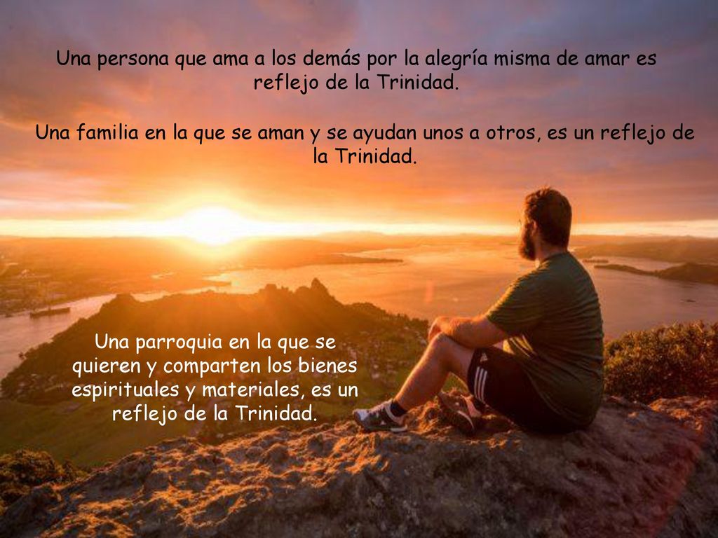 Una persona que ama a los demás por la alegría misma de amar es reflejo de la Trinidad.