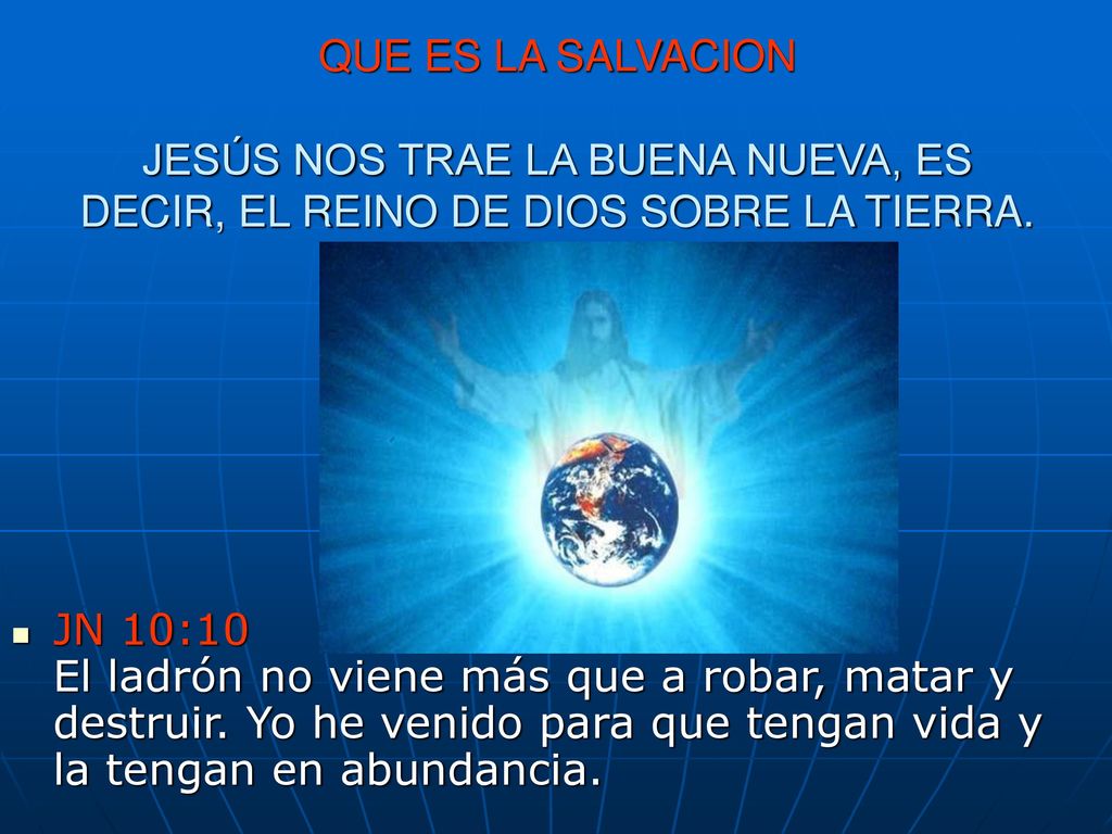 QUE ES LA SALVACION JESÚS NOS TRAE LA BUENA NUEVA, ES DECIR, EL REINO DE DIOS SOBRE LA TIERRA.