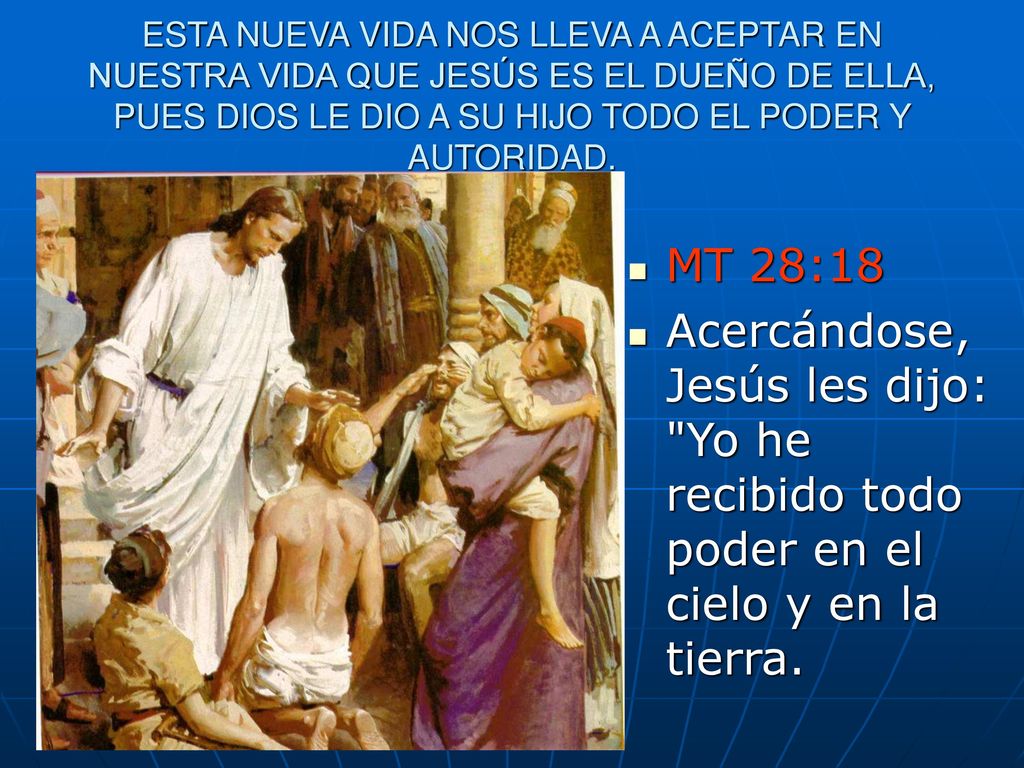 ESTA NUEVA VIDA NOS LLEVA A ACEPTAR EN NUESTRA VIDA QUE JESÚS ES EL DUEÑO DE ELLA, PUES DIOS LE DIO A SU HIJO TODO EL PODER Y AUTORIDAD.