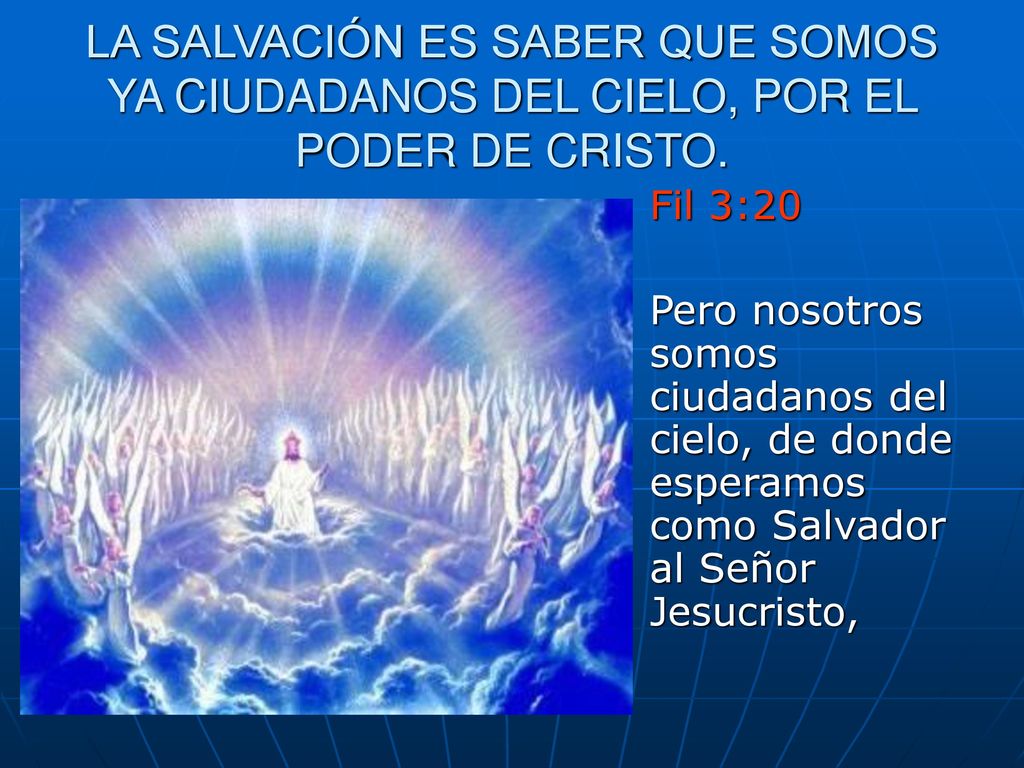 LA SALVACIÓN ES SABER QUE SOMOS YA CIUDADANOS DEL CIELO, POR EL PODER DE CRISTO.
