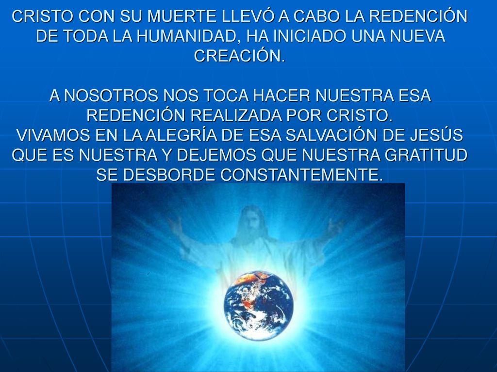 CRISTO CON SU MUERTE LLEVÓ A CABO LA REDENCIÓN DE TODA LA HUMANIDAD, HA INICIADO UNA NUEVA CREACIÓN.