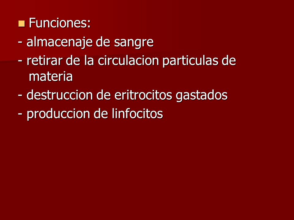 Funciones: - almacenaje de sangre. - retirar de la circulacion particulas de materia. - destruccion de eritrocitos gastados.