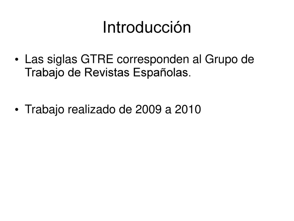 Introducción Las siglas GTRE corresponden al Grupo de Trabajo de Revistas Españolas. Trabajo realizado de 2009 a