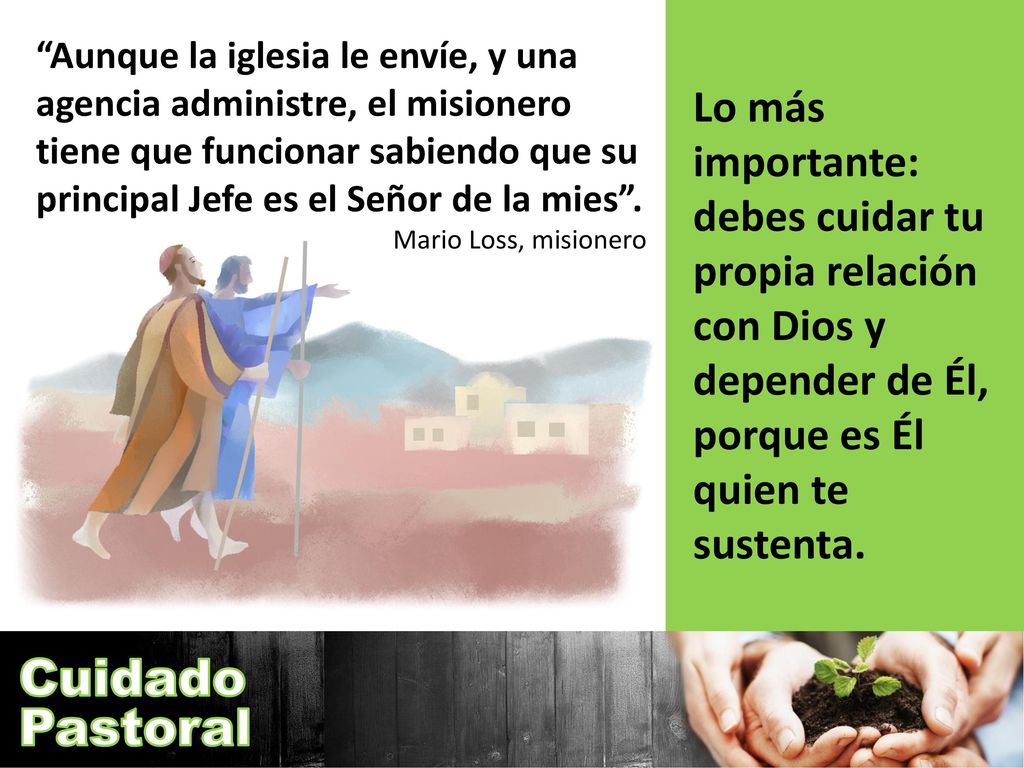 Aunque la iglesia le envíe, y una agencia administre, el misionero tiene que funcionar sabiendo que su principal Jefe es el Señor de la mies .