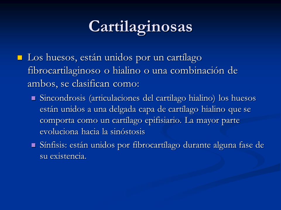 Cartilaginosas Los huesos, están unidos por un cartílago fibrocartilaginoso o hialino o una combinación de ambos, se clasifican como: