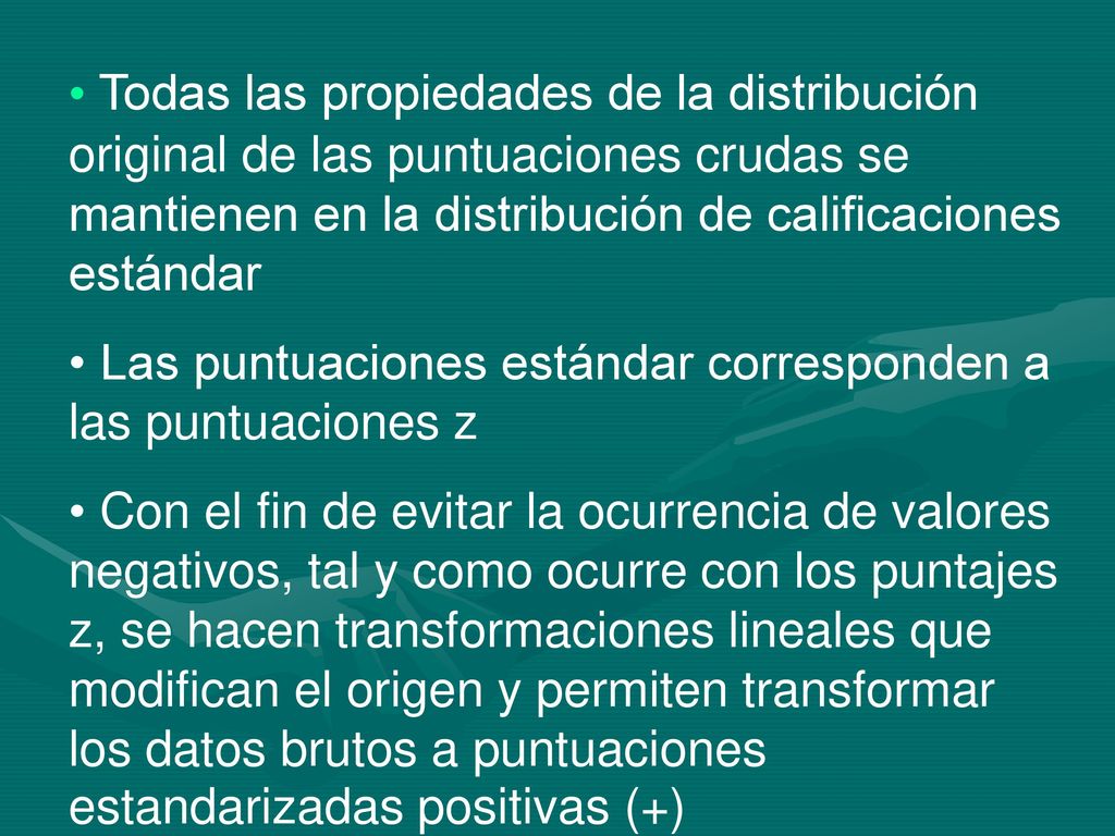 Todas las propiedades de la distribución original de las puntuaciones crudas se mantienen en la distribución de calificaciones estándar