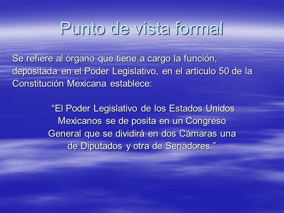 Punto de vista formal Se refiere al órgano que tiene a cargo la función, depositada en el Poder Legislativo, en el articulo 50 de la.
