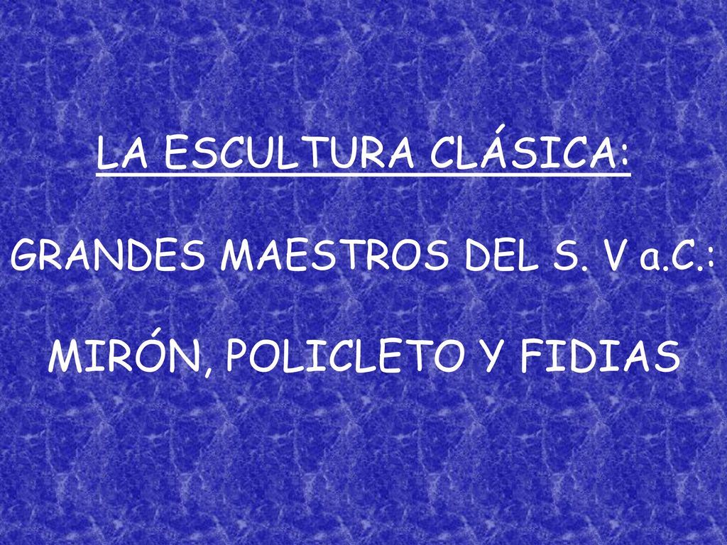 LA ESCULTURA CLÁSICA: GRANDES MAESTROS DEL S. V a. C