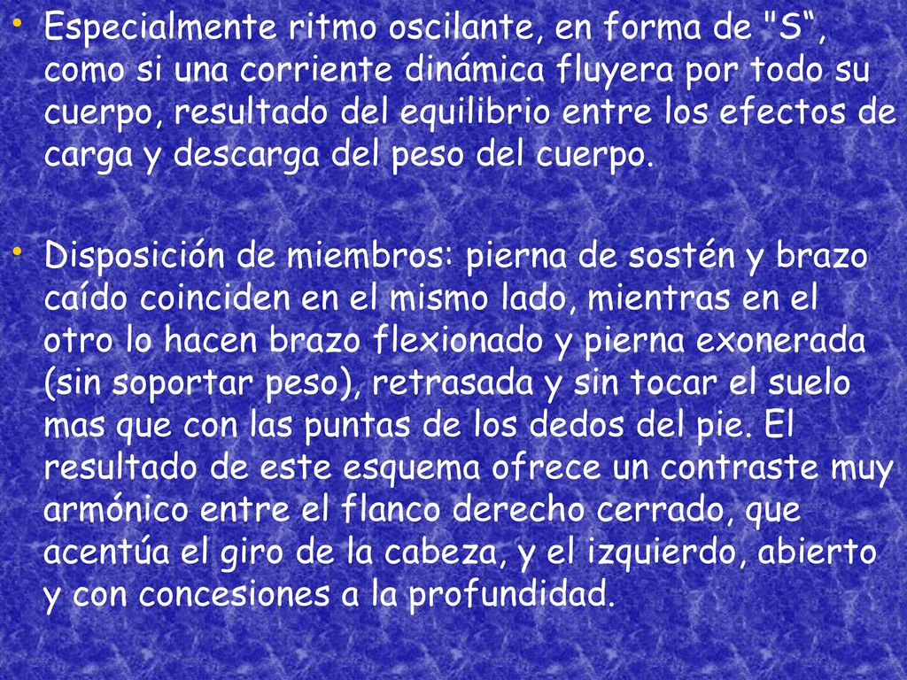 Especialmente ritmo oscilante, en forma de S , como si una corriente dinámica fluyera por todo su cuerpo, resultado del equilibrio entre los efectos de carga y descarga del peso del cuerpo.