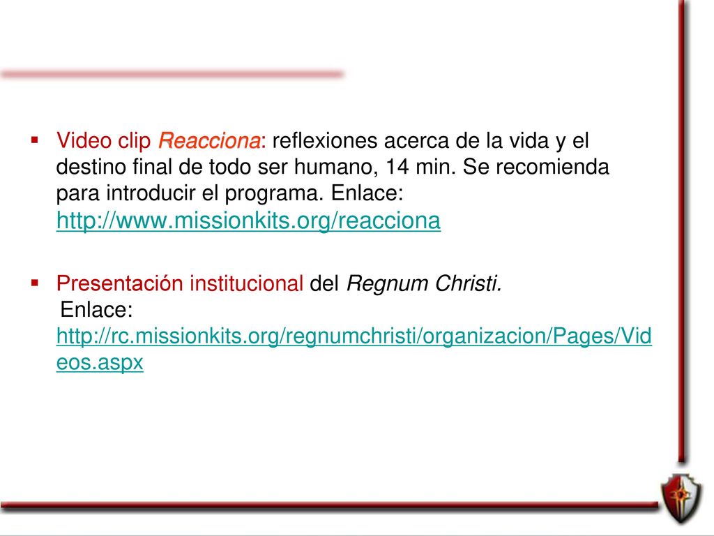 Video clip Reacciona: reflexiones acerca de la vida y el destino final de todo ser humano, 14 min. Se recomienda para introducir el programa. Enlace: