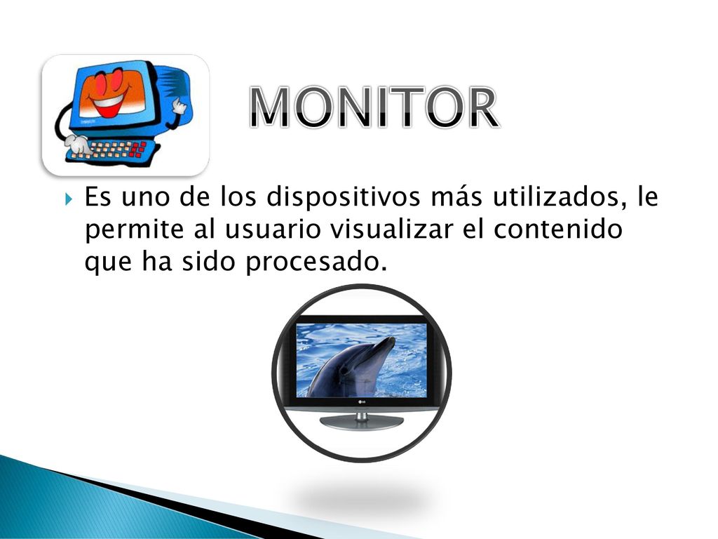 MONITOR Es uno de los dispositivos más utilizados, le permite al usuario visualizar el contenido que ha sido procesado.
