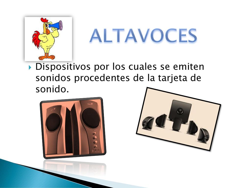 ALTAVOCES Dispositivos por los cuales se emiten sonidos procedentes de la tarjeta de sonido.
