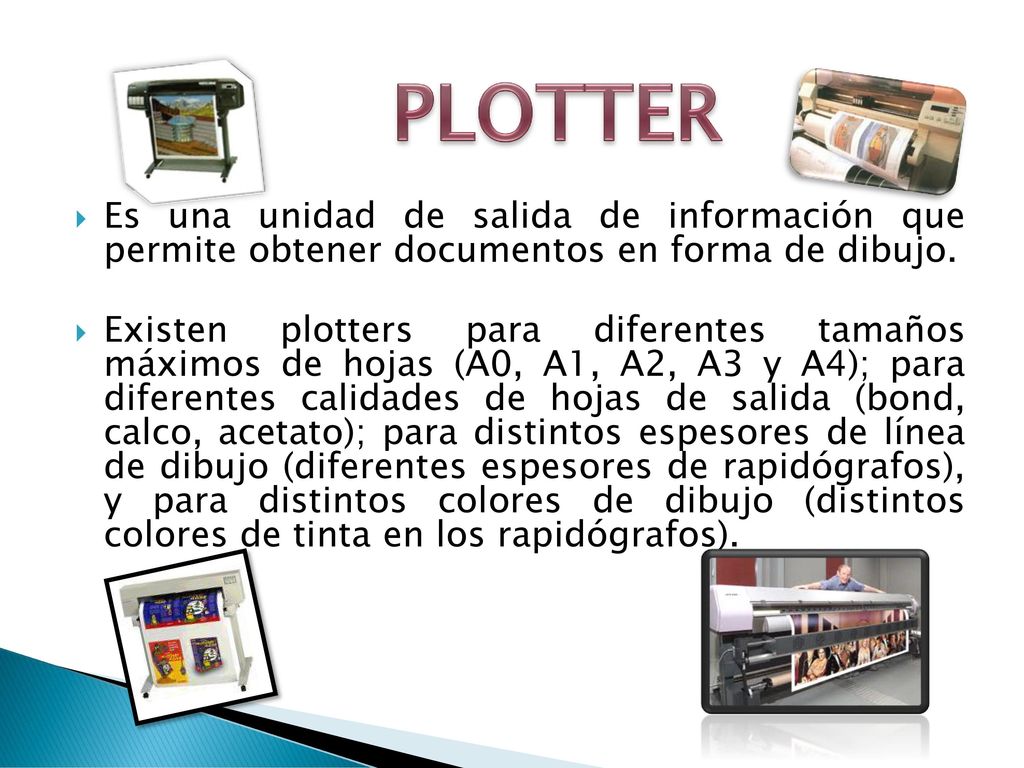 PLOTTER Es una unidad de salida de información que permite obtener documentos en forma de dibujo.