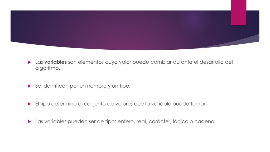 Las variables son elementos cuyo valor puede cambiar durante el desarrollo del algoritmo.