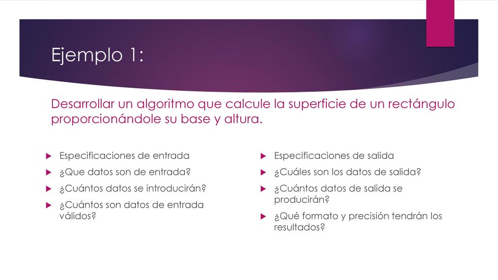 Ejemplo 1: Desarrollar un algoritmo que calcule la superficie de un rectángulo proporcionándole su base y altura.