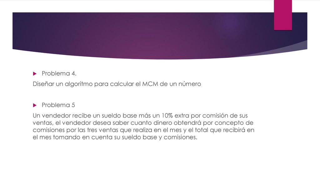Problema 4. Diseñar un algoritmo para calcular el MCM de un número. Problema 5.