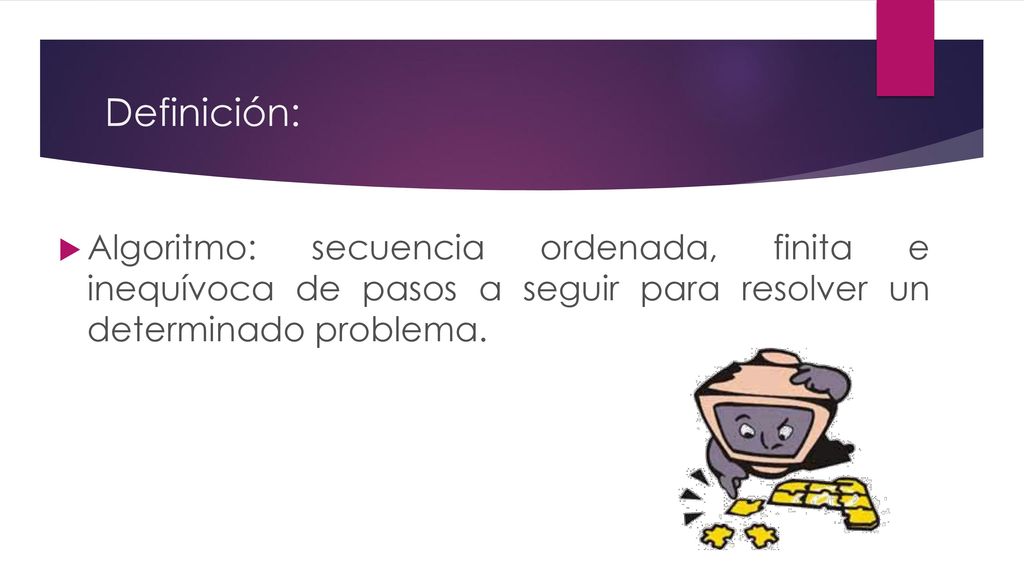 Definición: Algoritmo: secuencia ordenada, finita e inequívoca de pasos a seguir para resolver un determinado problema.