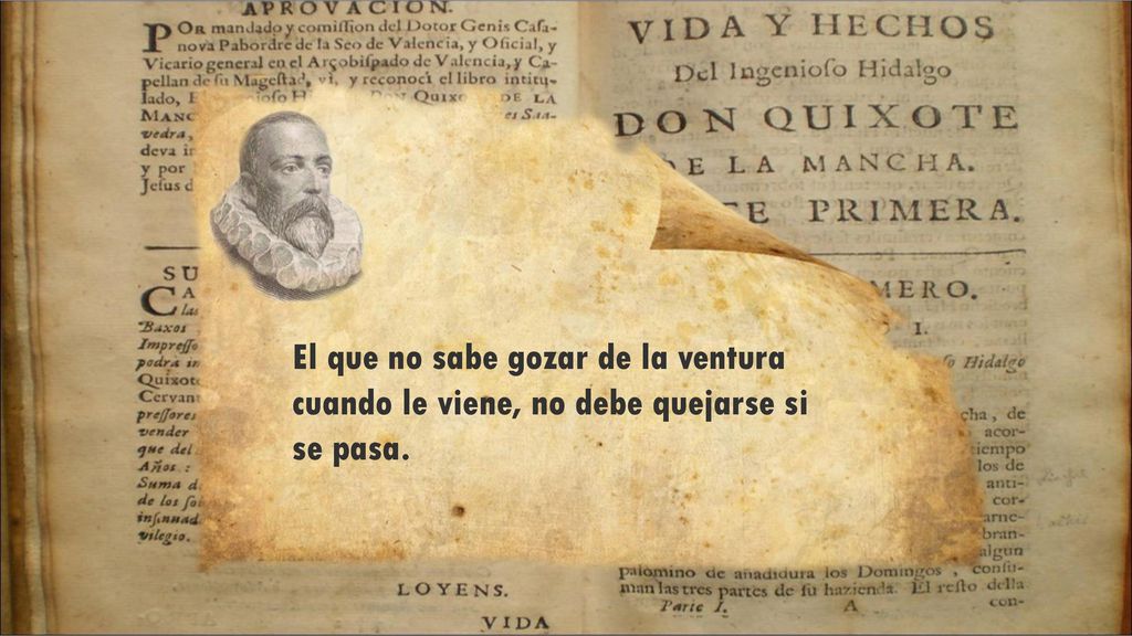 El que no sabe gozar de la ventura cuando le viene, no debe quejarse si se pasa.