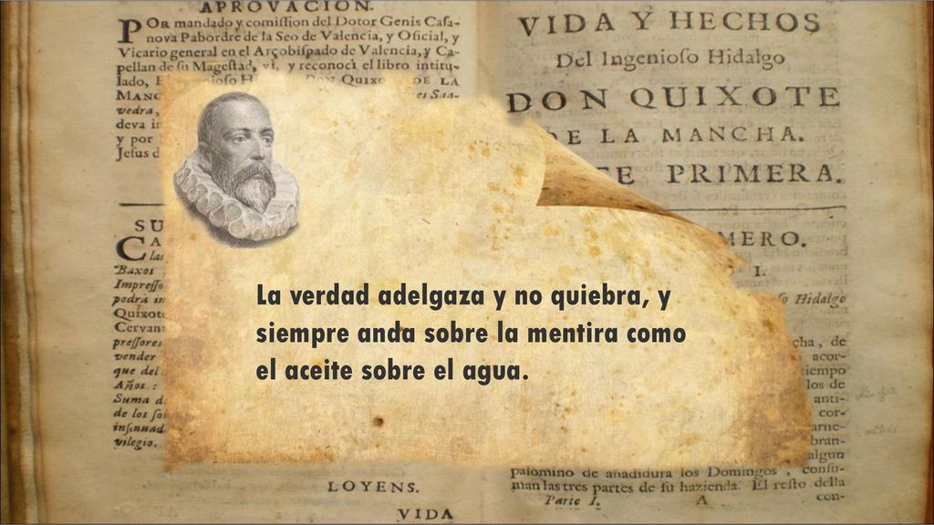 La verdad adelgaza y no quiebra, y siempre anda sobre la mentira como el aceite sobre el agua.