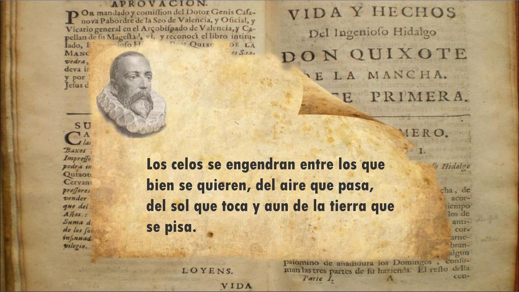 Los celos se engendran entre los que bien se quieren, del aire que pasa, del sol que toca y aun de la tierra que se pisa.