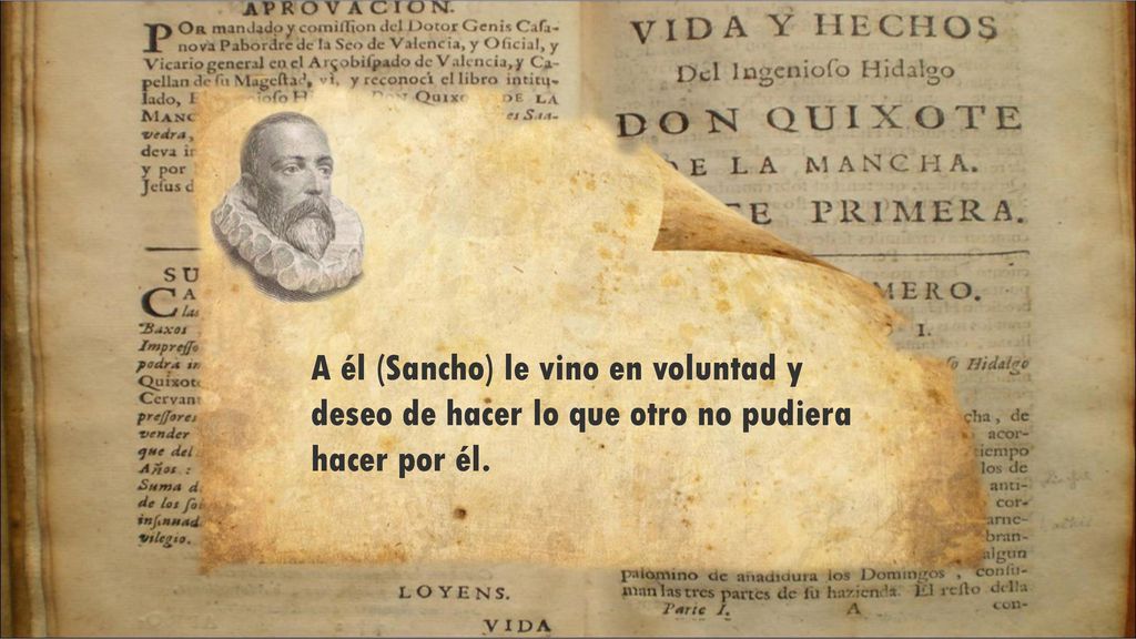 A él (Sancho) le vino en voluntad y deseo de hacer lo que otro no pudiera hacer por él.
