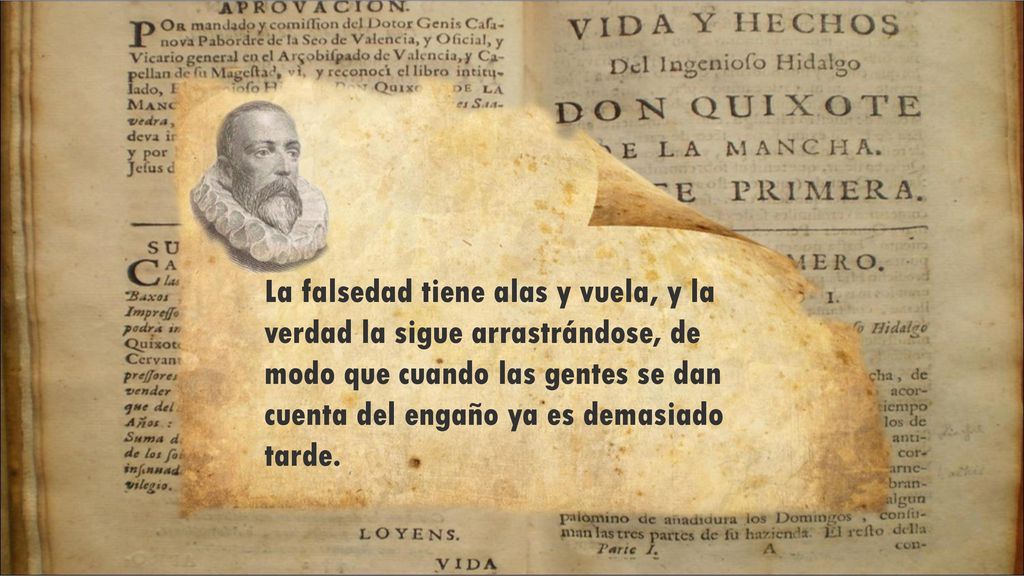 La falsedad tiene alas y vuela, y la verdad la sigue arrastrándose, de modo que cuando las gentes se dan cuenta del engaño ya es demasiado tarde.