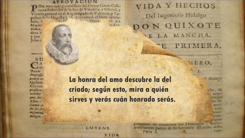 La honra del amo descubre la del criado; según esto, mira a quién sirves y verás cuán honrado serás.