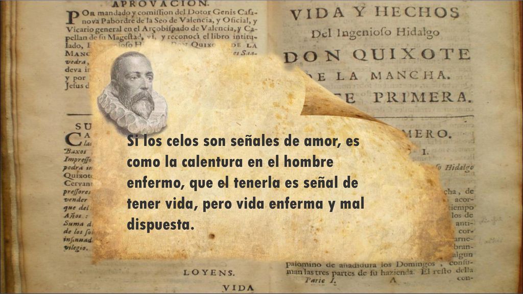 Si los celos son señales de amor, es como la calentura en el hombre enfermo, que el tenerla es señal de tener vida, pero vida enferma y mal dispuesta.