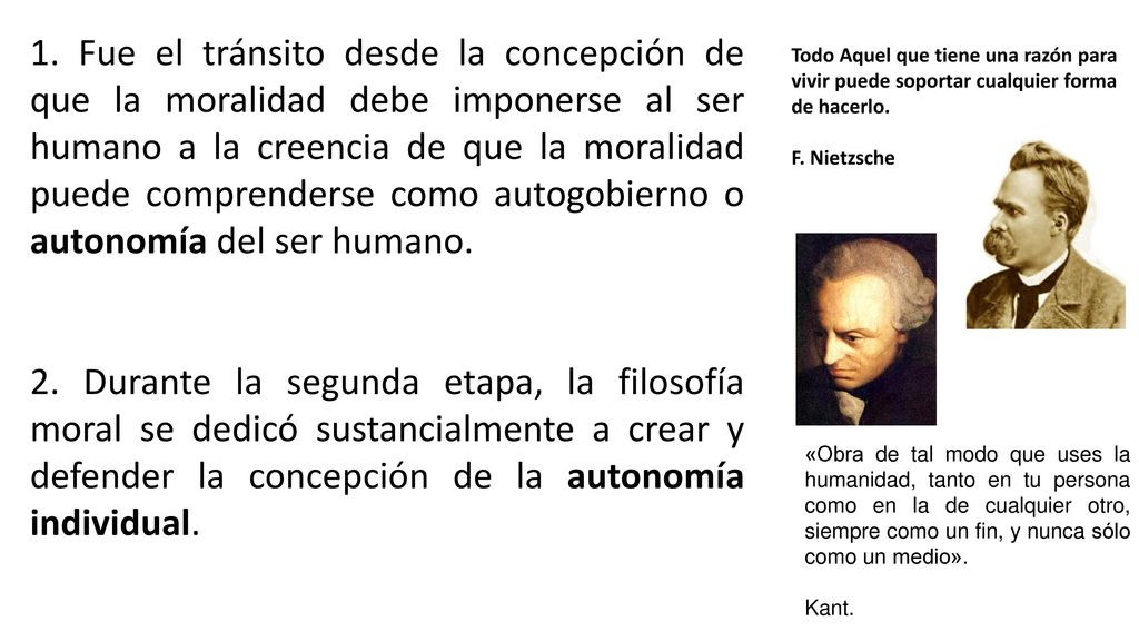 1. Fue el tránsito desde la concepción de que la moralidad debe imponerse al ser humano a la creencia de que la moralidad puede comprenderse como autogobierno o autonomía del ser humano.