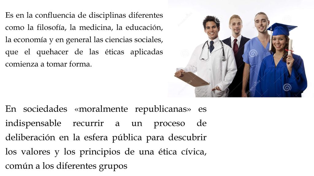 Es en la confluencia de disciplinas diferentes como la filosofía, la medicina, la educación, la economía y en general las ciencias sociales, que el quehacer de las éticas aplicadas comienza a tomar forma.